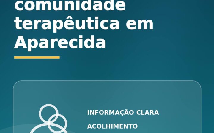 Comunidade terapêutica em Aparecida: o que avaliar antes da escolha?